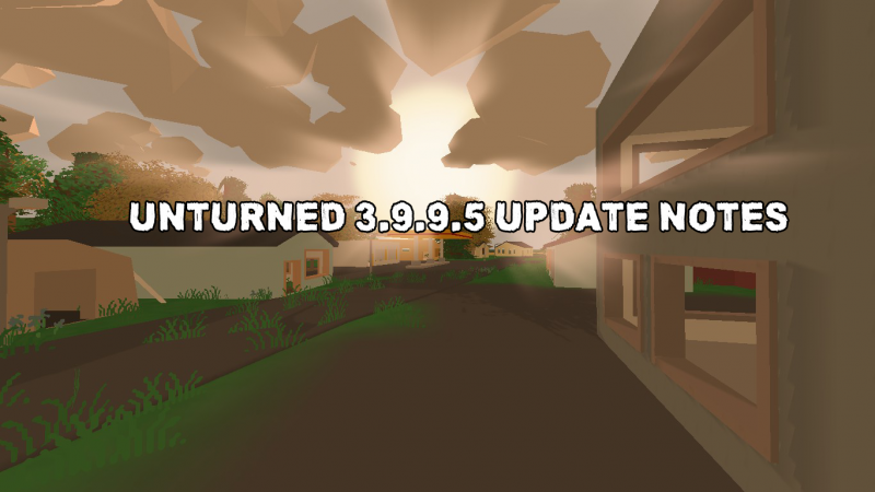 Unturned 3.9.9.5 Update Notes